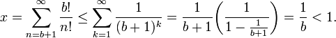 x  =\sum_{n = b+1}^{\infty} \frac{b!}{n!} \leq \sum_{k=1}^\infty\frac1{(b+1)^k} =\frac{1}{b+1}\biggl(\frac1{1-\frac1{b+1}}\biggr) = \frac{1}{b} < 1.