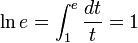 \ln{e} = \int_{1}^{e} \frac{dt}{t} = {1}