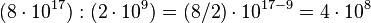 {(8\cdot 10^{17})} : {(2\cdot 10^{9})} = {(8/2)\cdot 10^{17-9}} = {4\cdot 10^{8}}